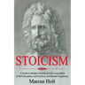 Stoicism: A Deeper Insight into Stoicism in Modern Society to Life Long Habits of Self Discipline, Self Control, and Mental Toughness
