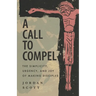 A Call to Compel: The Simplicity, Urgency, and Joy of Making Disciples