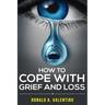 How to cope with grief and loss: How To Cope With Grief And Heal Your Grieving Heart After a Loss To Find Peace Within Yourself Once Again