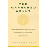 The Orphaned Adult: Understanding and Coping with Grief and Change After the Death of Our Parents