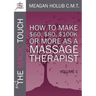 More of the Magic Touch: How to Make $60, $80, $100,000 or More as a Massage Therapist: Volume 1