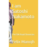 I am Satoshi Nakamoto: The Silk Road Chronicles