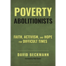 Poverty Abolitionists: Faith, Activism, and Hope for Difficult Times