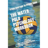 The Water Polo Psychology Workbook: How to Use Advanced Sports Psychology to Succeed in the Water Polo Pool