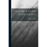 Suicide, a Study in Sociology