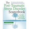 The Post-Traumatic Stress Disorder Sourcebook, Revised and Expanded Second Edition: A Guide to Healing, Recovery, and Growth