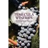 Temecula Wineries: The Ultimate Temecula Winery and Temecula Wine Tasting Guidebook: Ultimate Guide to Temecula Wine Country