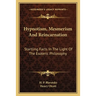 Hypnotism, Mesmerism and Reincarnation: Startling Facts in the Light of the Esoteric Philosophy