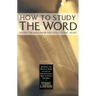 How to Study the Word: Taking the Bible from the Pages to the Heart