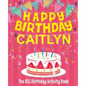 Happy Birthday Caitlyn - The Big Birthday Activity Book: (Personalized Children's Activity Book)