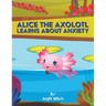 Alice the Axolotl Learns About Anxiety