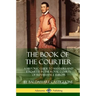 The Book of the Courtier: A Historic Guide to Manners and Etiquette in the Royal Courts of Renaissance Europe