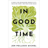In Good Time: 8 Habits for Reimagining Productivity, Resisting Hurry, and Practicing Peace