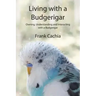 Living with a Budgerigar: Owning, Understanding and Interacting with a Budgerigar