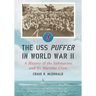 The USS Puffer in World War II: A History of the Submarine and Its Wartime Crew