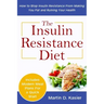 The Insulin Resistance Diet: How to Stop Insulin Resistance From Making You Fat and Ruining Your Health