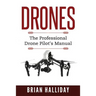 Drones: The Professional Drone Pilot's Manual