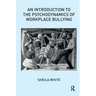An Introduction to the Psychodynamics of Workplace Bullying