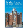 In the Arena: The Story of a Blessed Life: Academic Leadership, the Joy of Family, and Ham Radio
