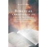 Biblical Christianity 101: Basics of The Faith for a New Generation