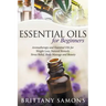 Essential Oils For Beginners: Aromatherapy and Essential Oils for Weight Loss, Natural Remedy, Stress Relief, Body Massage and Beauty