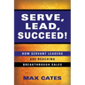 Serve, Lead, Succeed!: How Servant Leaders Are Reaching Breakthrough Sales