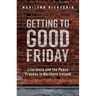 Getting to Good Friday: Literature and the Peace Process in Northern Ireland