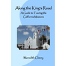 Along the King's Road: A Guide to Touring the California Missions