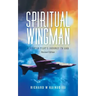 Spiritual Wingman: A Fighter Pilot's Journey To God