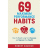 69 Maximum Performance Habits: How To Reach Long-Term Success and Improve Your Health