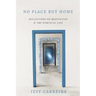 No Place But Home: Reflections on Meditation and the Spiritual Life