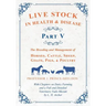 Live Stock in Health and Disease - Part V - The Breeding and Management of Horses, Cattle, Sheep, Goats, Pigs, and Poultry - With Chapters on Dairy Fa
