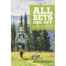 All Bets Are Off: My journey of losing 200 pounds, a showdown with diabetes, and falling in love with running