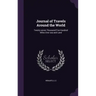 Journal of Travels Around the World: Twenty-seven Thousand Five Hundred Miles Over sea and Land