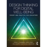 Design Thinking for Digital Well-Being: Theory and Practice for Educators