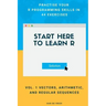 Start Here To Learn R Vol. 1 Vectors, Arithmetic, and Regular Sequences: Practise Your R Programming Skills In 44 Exercises