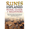 Runes Explained: Runes Overview, Runic Principles, History and Origin, Runic Symbols, Aetts, Casting Runes, Runic Gods and More! Runic