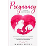 Pregnancy Guide for First Time Moms: The Complete Guide Pregnancy, Childbirth, and the Newborn, What to Expect With Childbirth and Motherhood