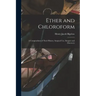 Ether and Chloroform: a Compendium of Their History, Surgical Use, Dangers and Discovery