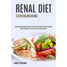 Renal Diet Cookbook: The Complete Renal Diet Book to Get Your Life Back With Easy Recipes (Renal Recipes to Increase Your Kidney Health)