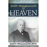 Smith Wigglesworth on Heaven