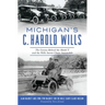 Michigan's C. Harold Wills: The Genius Behind the Model T and the Wills Sainte Claire Automobile