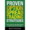 Proven Option Spread Trading Strategies: How to Trade Low-Risk Option Spreads for High Income and Large Returns