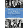 Unforgettable New Jersey Characters: Heroes, Scoundrels, Politicians and More