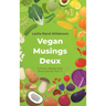 Vegan Musings Deux: A Plant-Based Diet Sourcebook Part Two