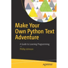 Make Your Own Python Text Adventure: A Guide to Learning Programming