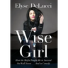 Wise Girl: How the Mafia Taught Me to Succeed on Wall Street... and in Comedy