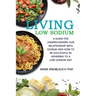Living Low-Sodium: A guide for understanding our relationship with sodium and how to be successful in adhering to a low-sodium diet