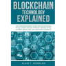 Blockchain Technology Explained: The Ultimate Beginner's Guide About Blockchain Wallet, Mining, Bitcoin, Ethereum, Litecoin, Zcash, Monero, Ripple, Da