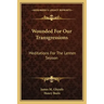Wounded for Our Transgressions: Meditations for the Lenten Season